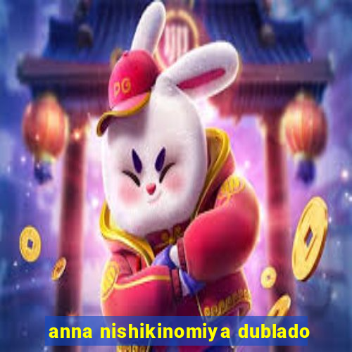 anna nishikinomiya dublado