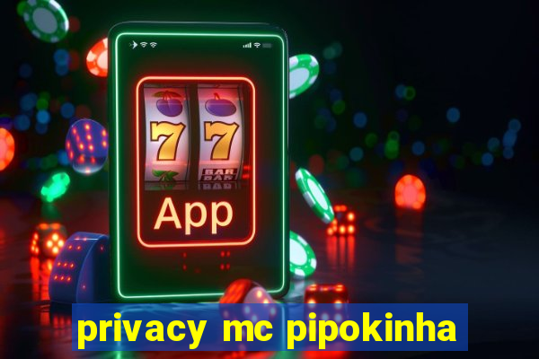 privacy mc pipokinha