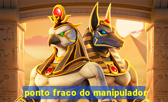 ponto fraco do manipulador