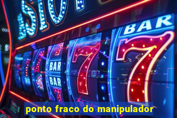 ponto fraco do manipulador