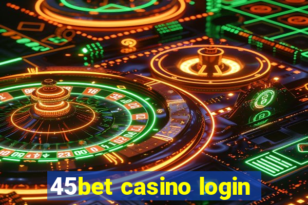 45bet casino login