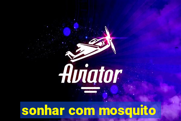 sonhar com mosquito