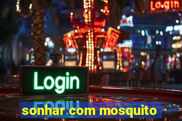 sonhar com mosquito