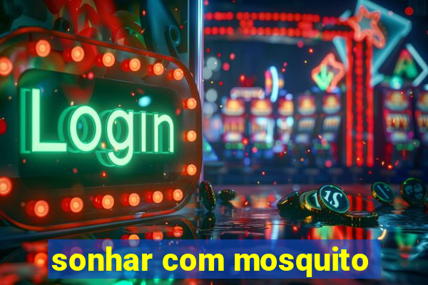 sonhar com mosquito