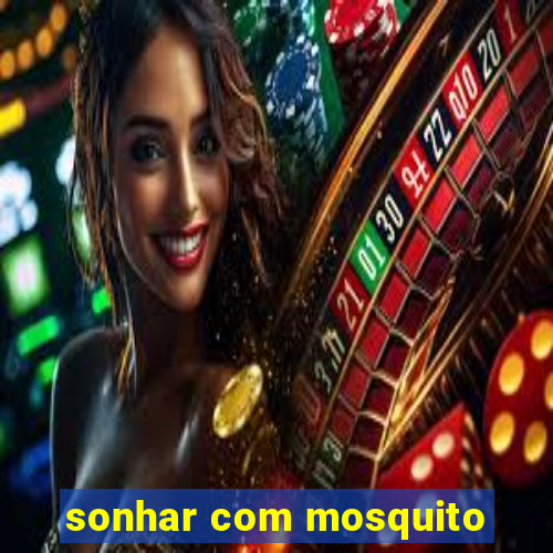 sonhar com mosquito