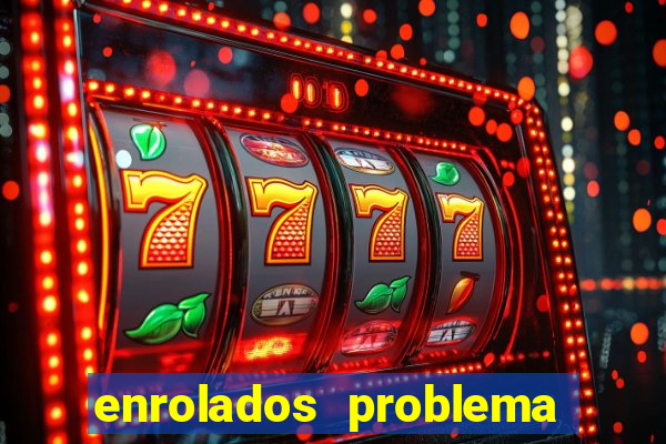 enrolados problema em dobro click jogos