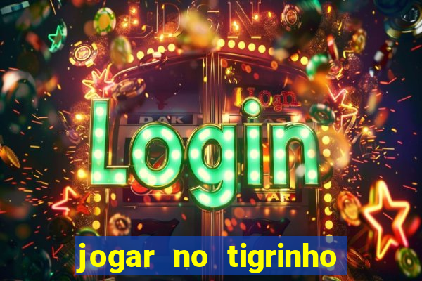 jogar no tigrinho sem deposito