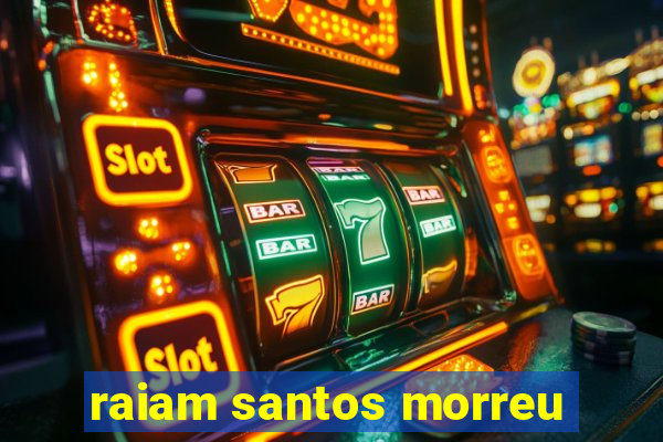 raiam santos morreu