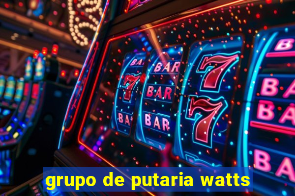 grupo de putaria watts