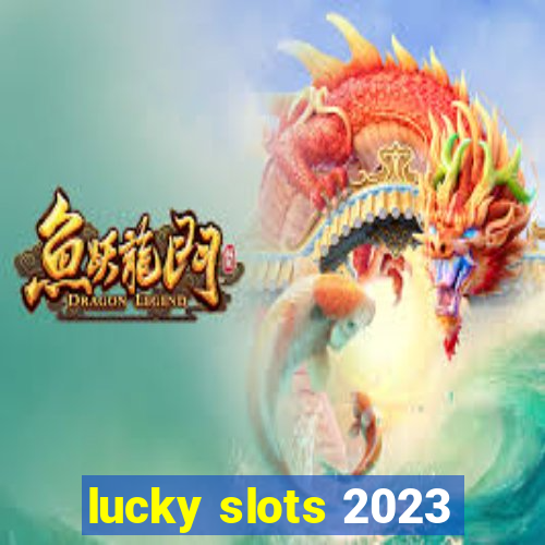 lucky slots 2023