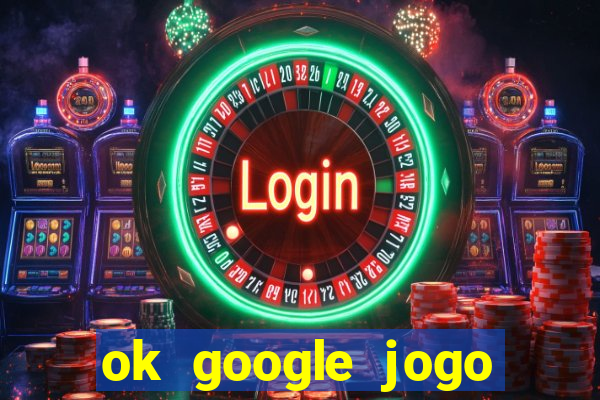 ok google jogo para ganhar dinheiro