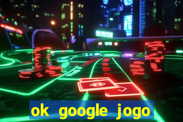 ok google jogo para ganhar dinheiro