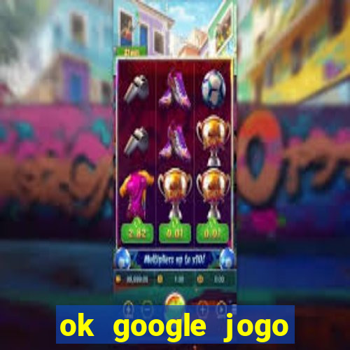 ok google jogo para ganhar dinheiro