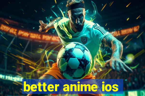 better anime ios