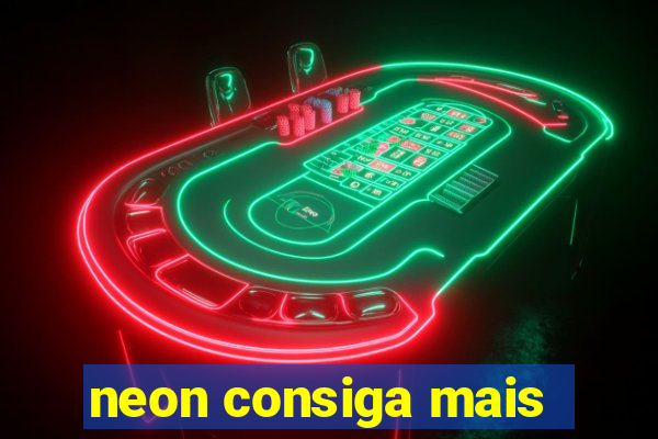 neon consiga mais