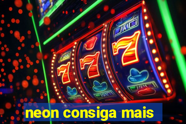 neon consiga mais