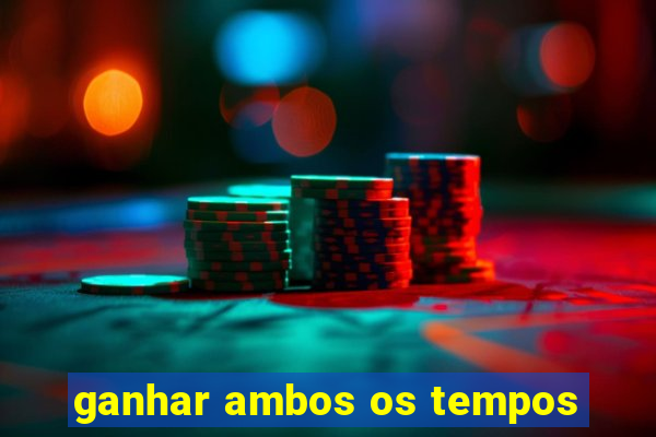 ganhar ambos os tempos