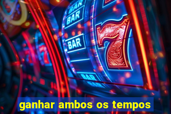 ganhar ambos os tempos