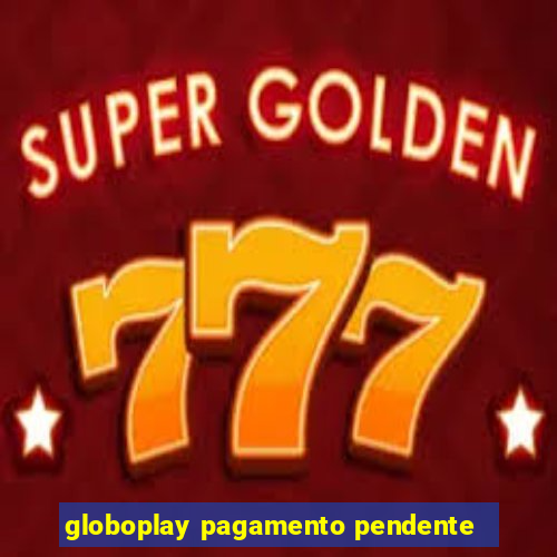 globoplay pagamento pendente