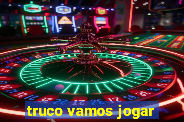 truco vamos jogar