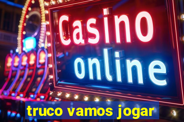 truco vamos jogar