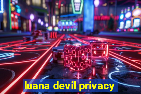 luana devil privacy