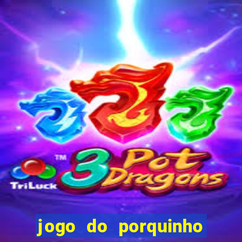 jogo do porquinho que ganha dinheiro