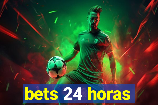 bets 24 horas