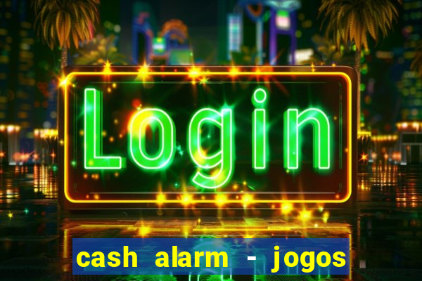 cash alarm - jogos e prêmios