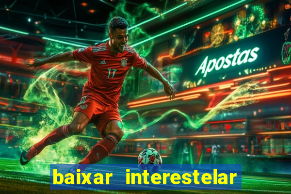 baixar interestelar filme completo dublado