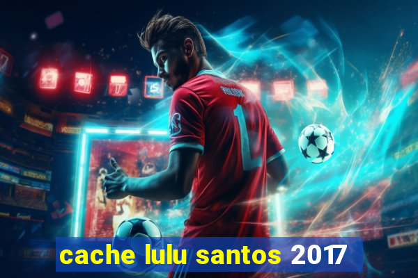 cache lulu santos 2017