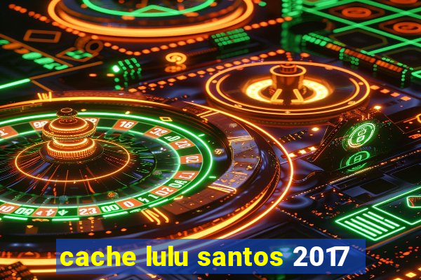 cache lulu santos 2017