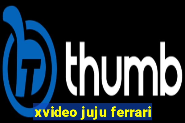 xvideo juju ferrari