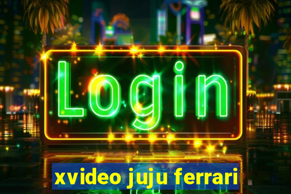 xvideo juju ferrari