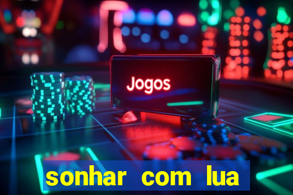 sonhar com lua jogo do bicho