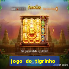 jogo do tigrinho que ganha dinheiro no cadastro