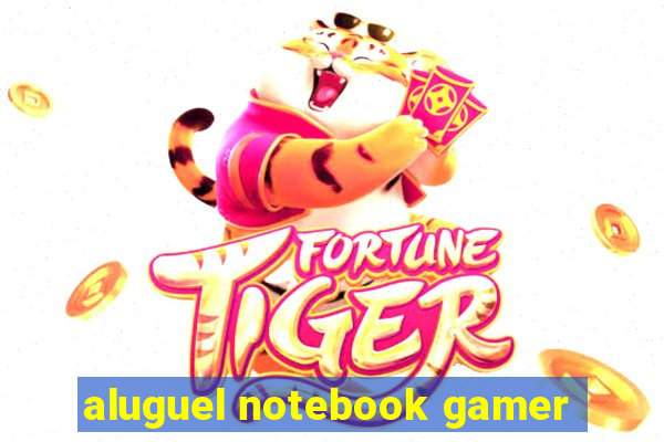 aluguel notebook gamer