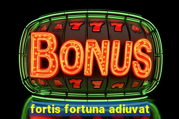 fortis fortuna adiuvat