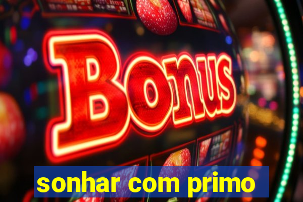 sonhar com primo