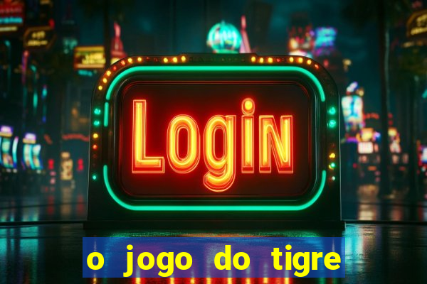 o jogo do tigre da dinheiro