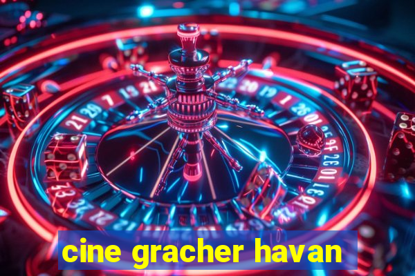 cine gracher havan