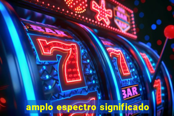 amplo espectro significado