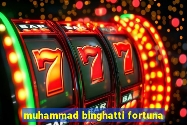 muhammad binghatti fortuna