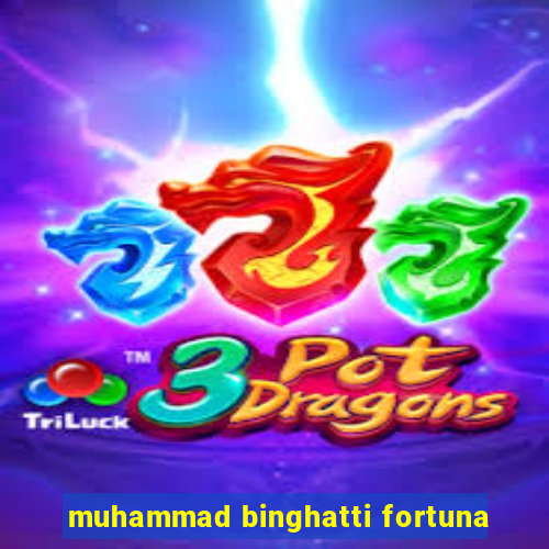 muhammad binghatti fortuna