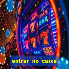 entrar no caixa tem pelo google