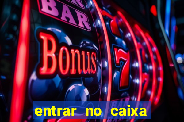 entrar no caixa tem pelo google
