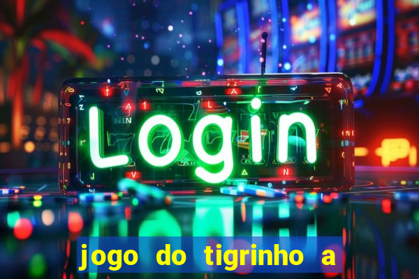jogo do tigrinho a partir de r$ 5