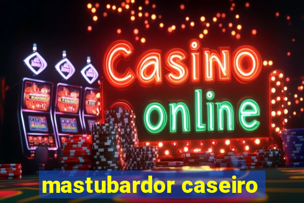 mastubardor caseiro