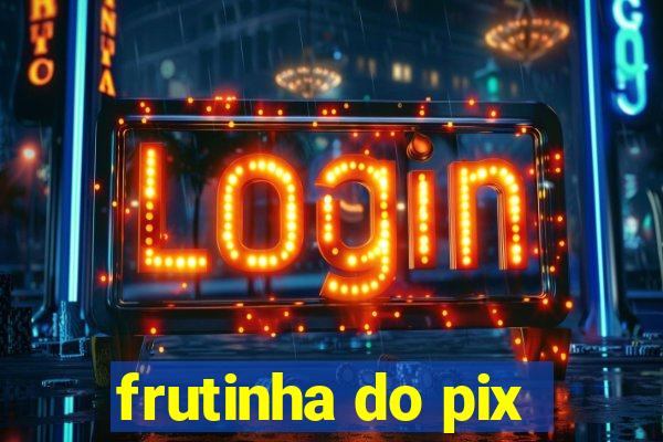 frutinha do pix