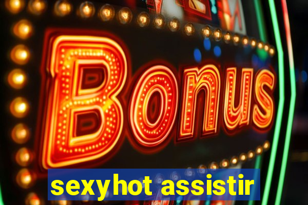 sexyhot assistir